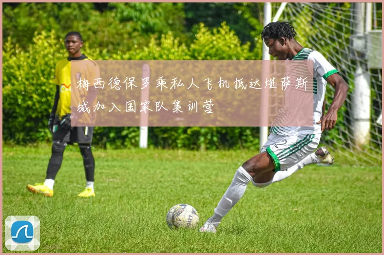 梅西德保罗乘私人飞机抵达堪萨斯城加入国家队集训营