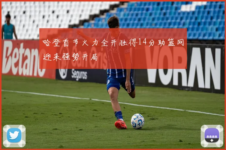 哈登首节火力全开独得14分助篮网迎来强势开局