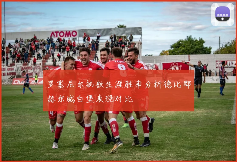 罗塞尼尔执教生涯胜率分析德比郡赫尔城白堡表现对比